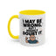 Humor Mug - I May Be Wrong But I Highly Doubt It