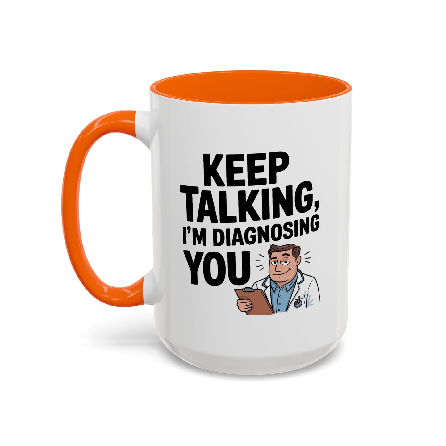 Humor Mug - Keep Talking I'm Diagnosing You