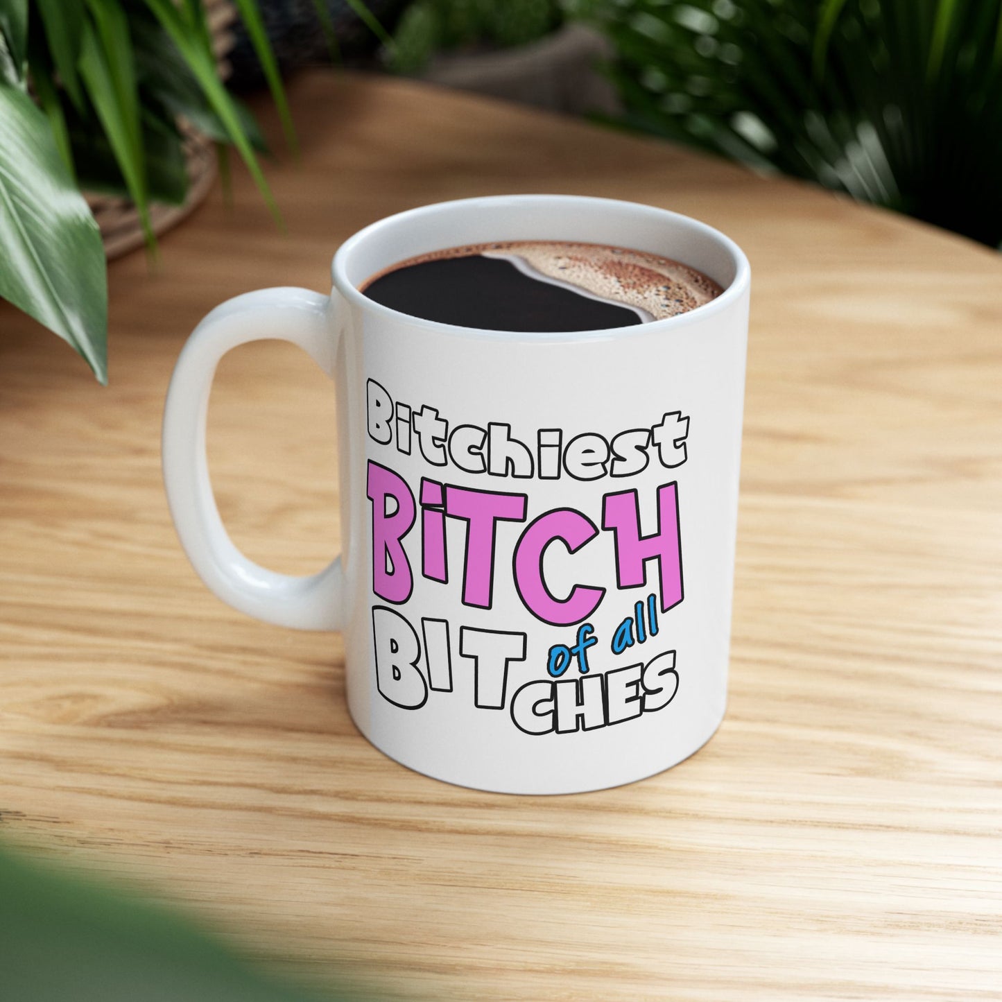 Adult Mug - Bitchiest Bitch Of All Bitches