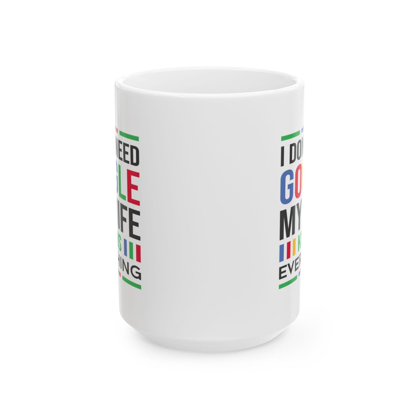Humor Mug - I Don't Need Google My Wife Knows Everything