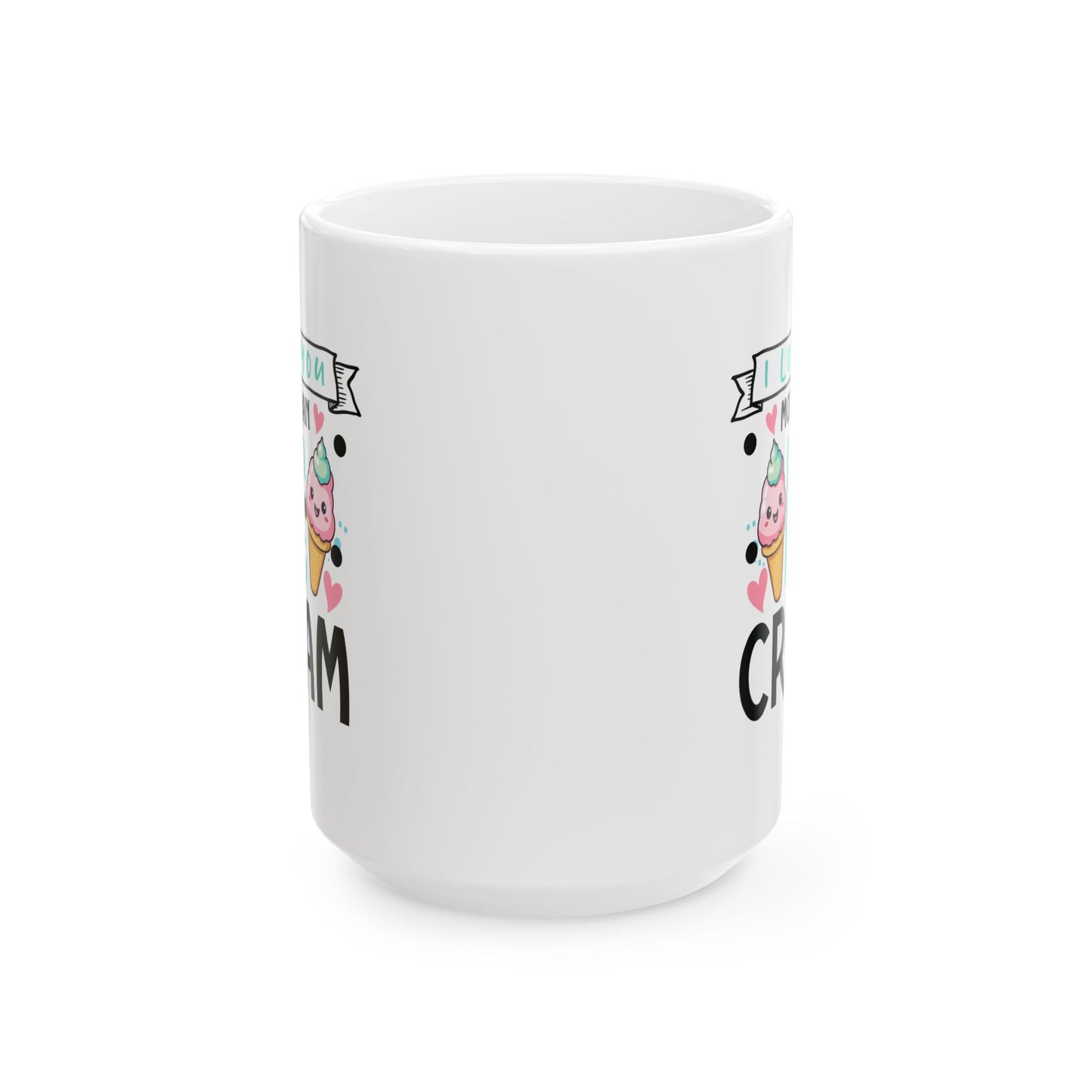 Valentine's Day Mug - I Love You More Than Ice Cream