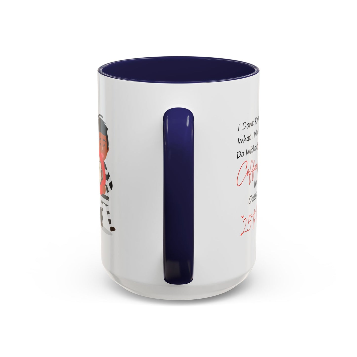Humor Mug - I Don't Know What I Would Do Without Coffee