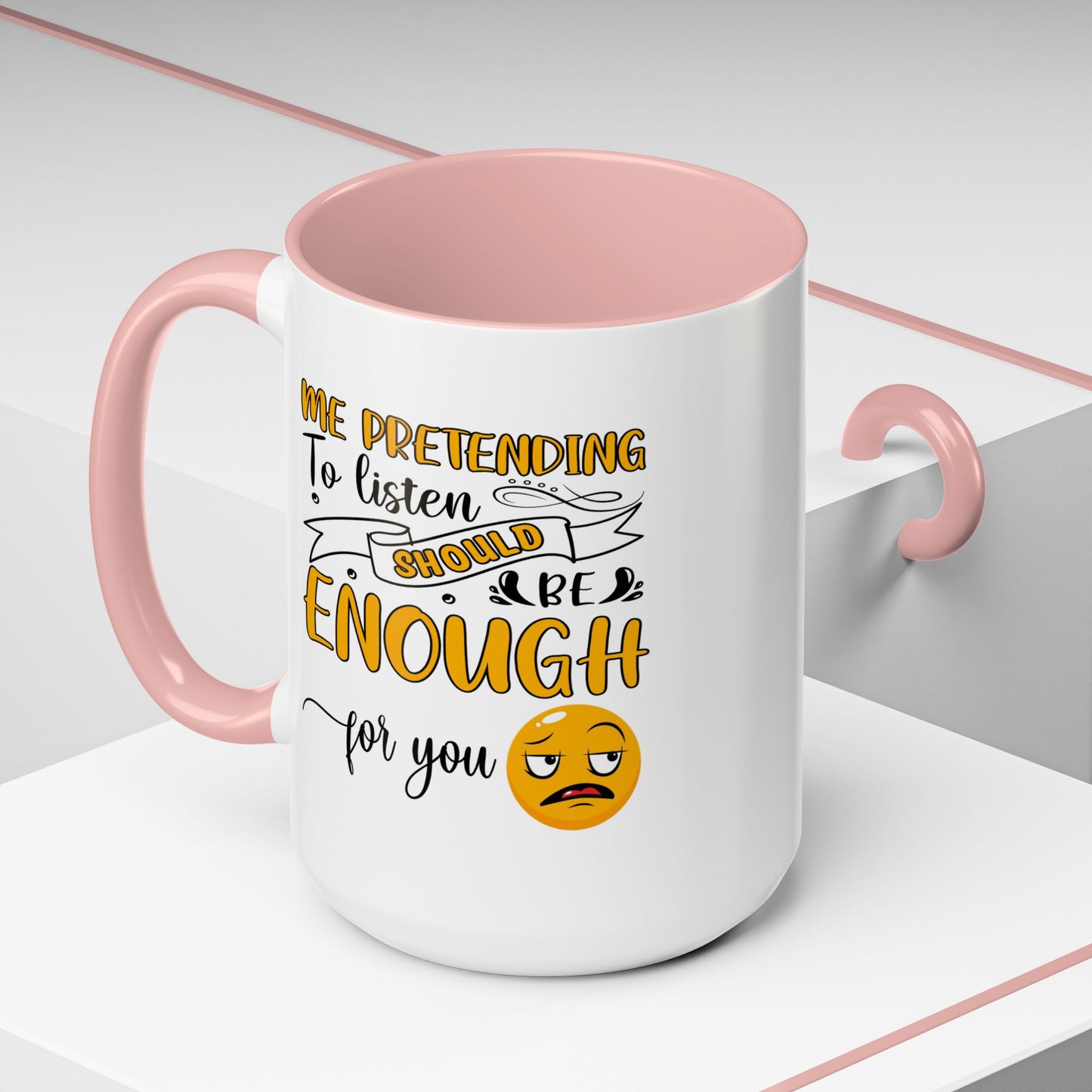 Humor Mug - Me Pretending to Listen Should Be Enough For You