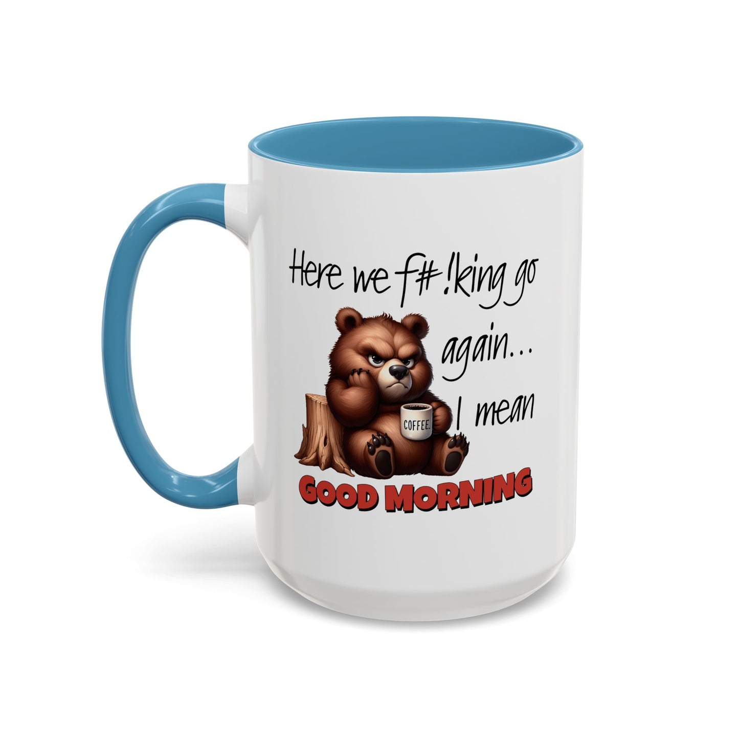 Humor Mug - Here We Go I Mean Good Morning