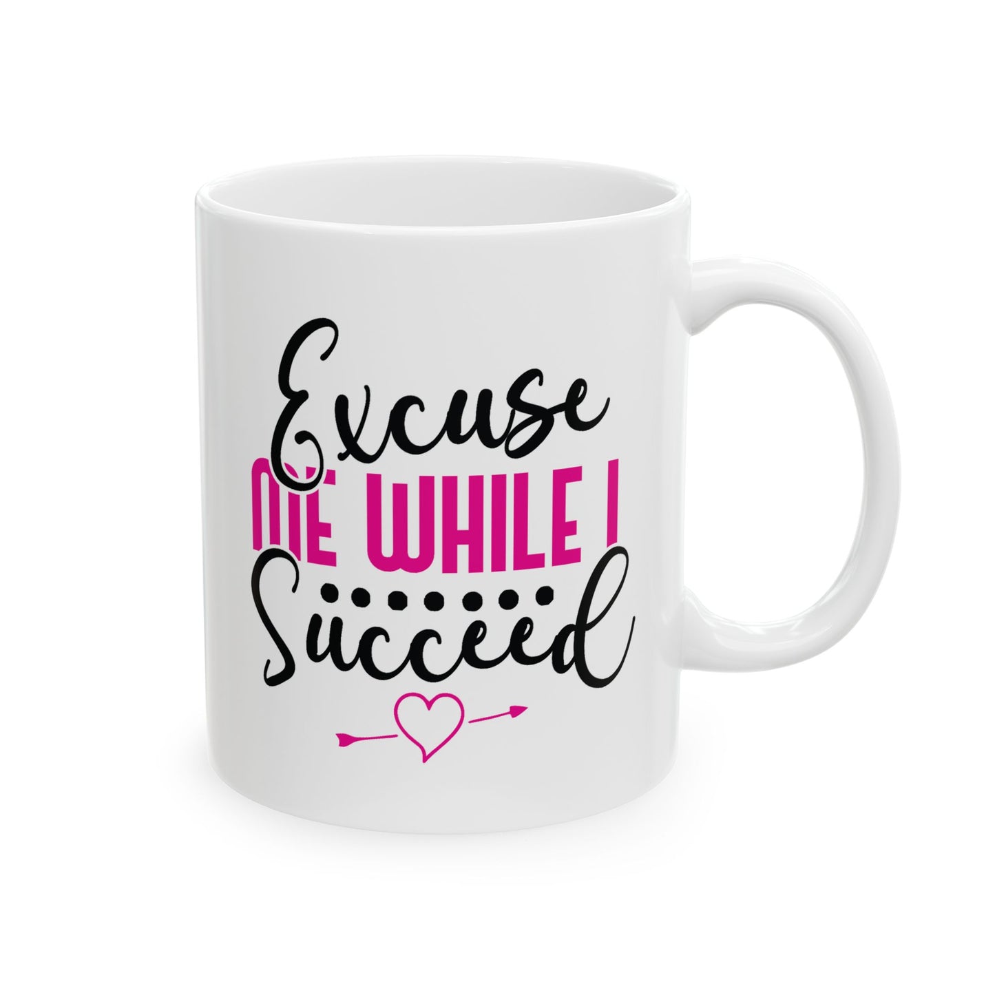 Motivation Mug - Excuse Me While I Succeed 1