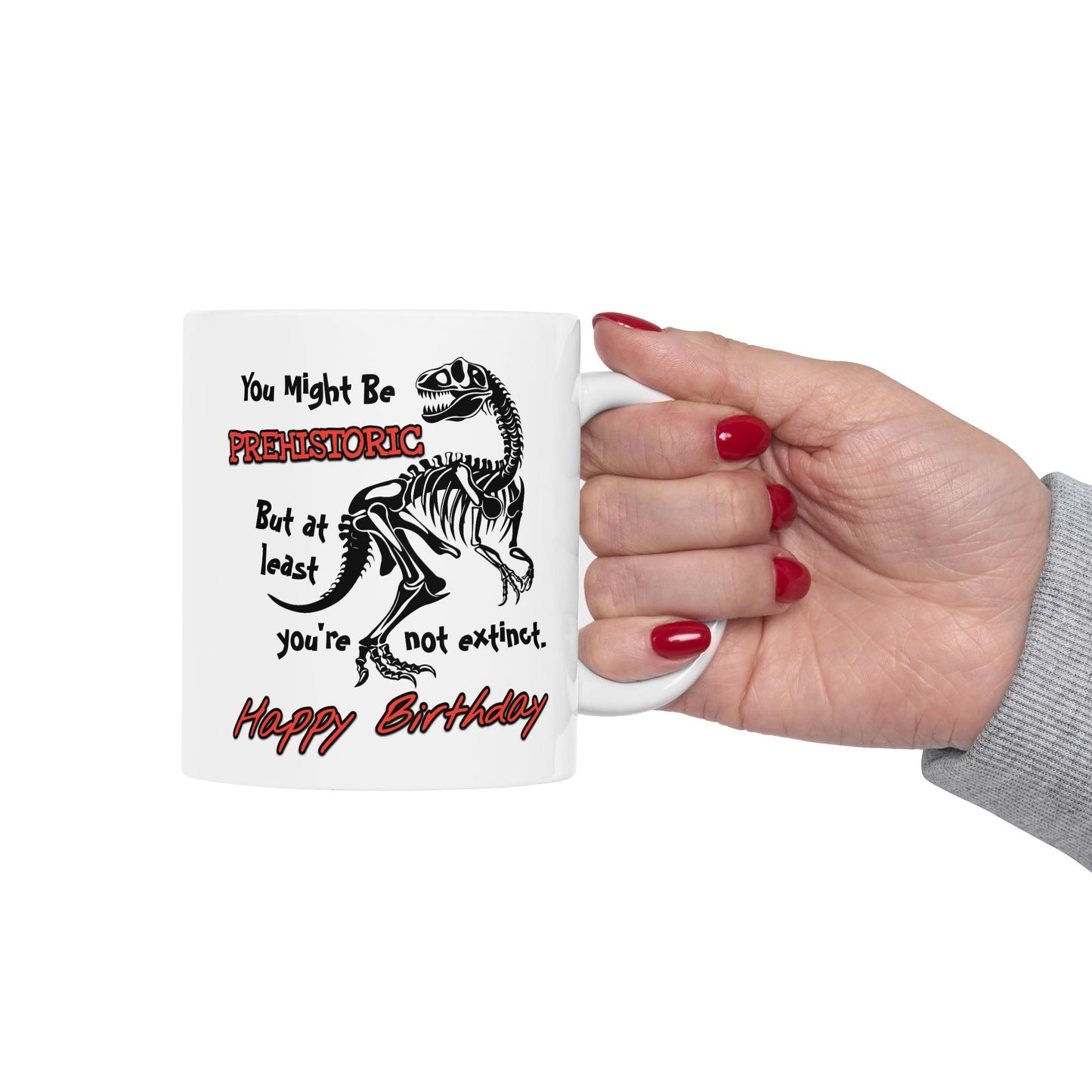 Birthday Mug - You Might Be Prehistoric But At Least You're Not Extinct