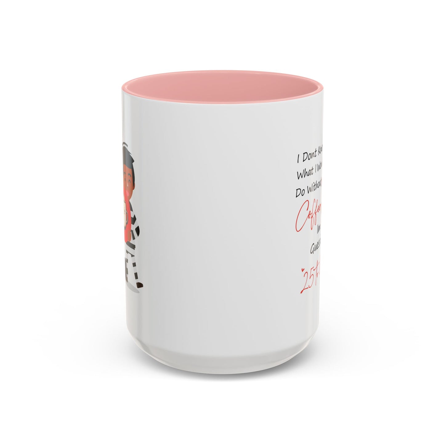 Humor Mug - I Don't Know What I Would Do Without Coffee