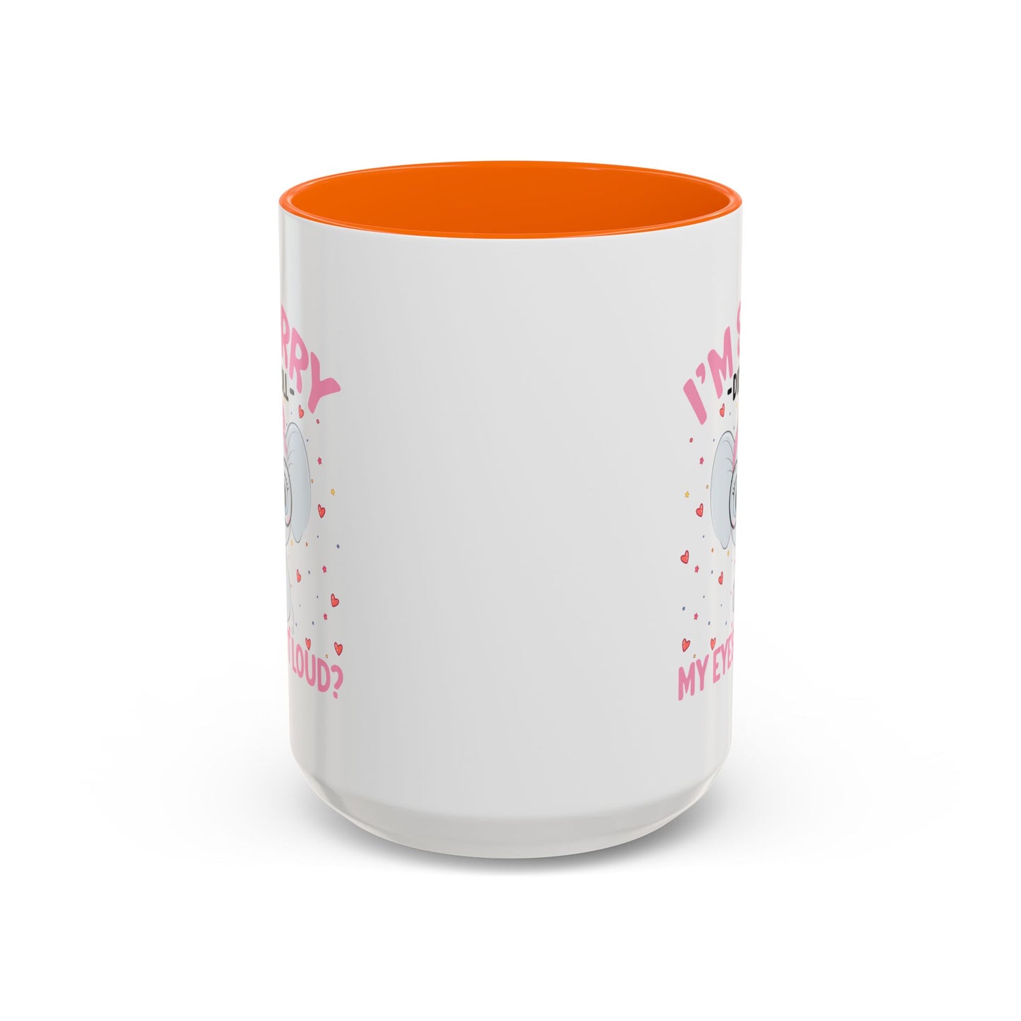 Humor Mug - I'm Sorry Did I Roll My Eyes Out loud?