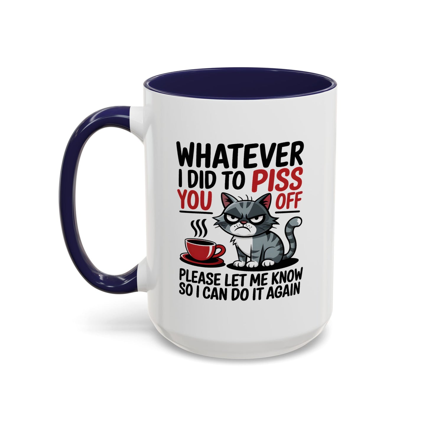 Humor Mug - Whatever I Did to Piss You Off