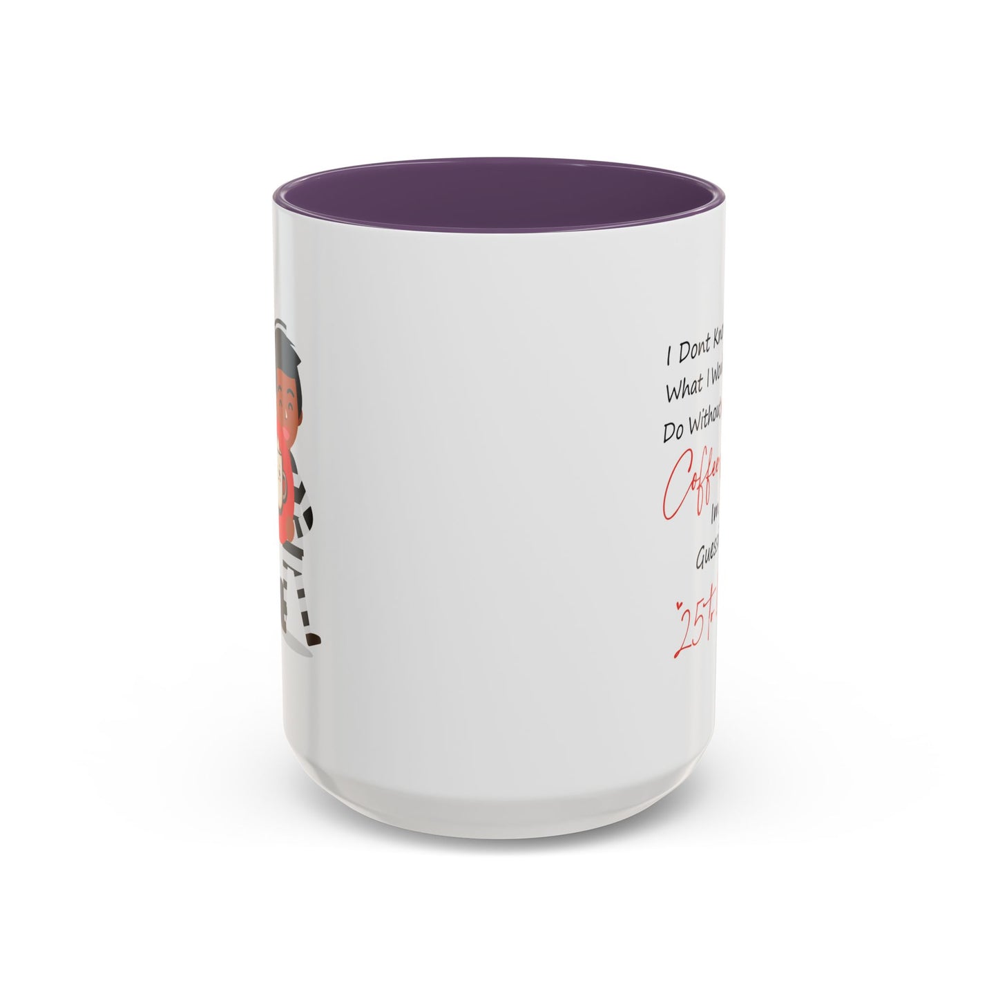 Humor Mug - I Don't Know What I Would Do Without Coffee