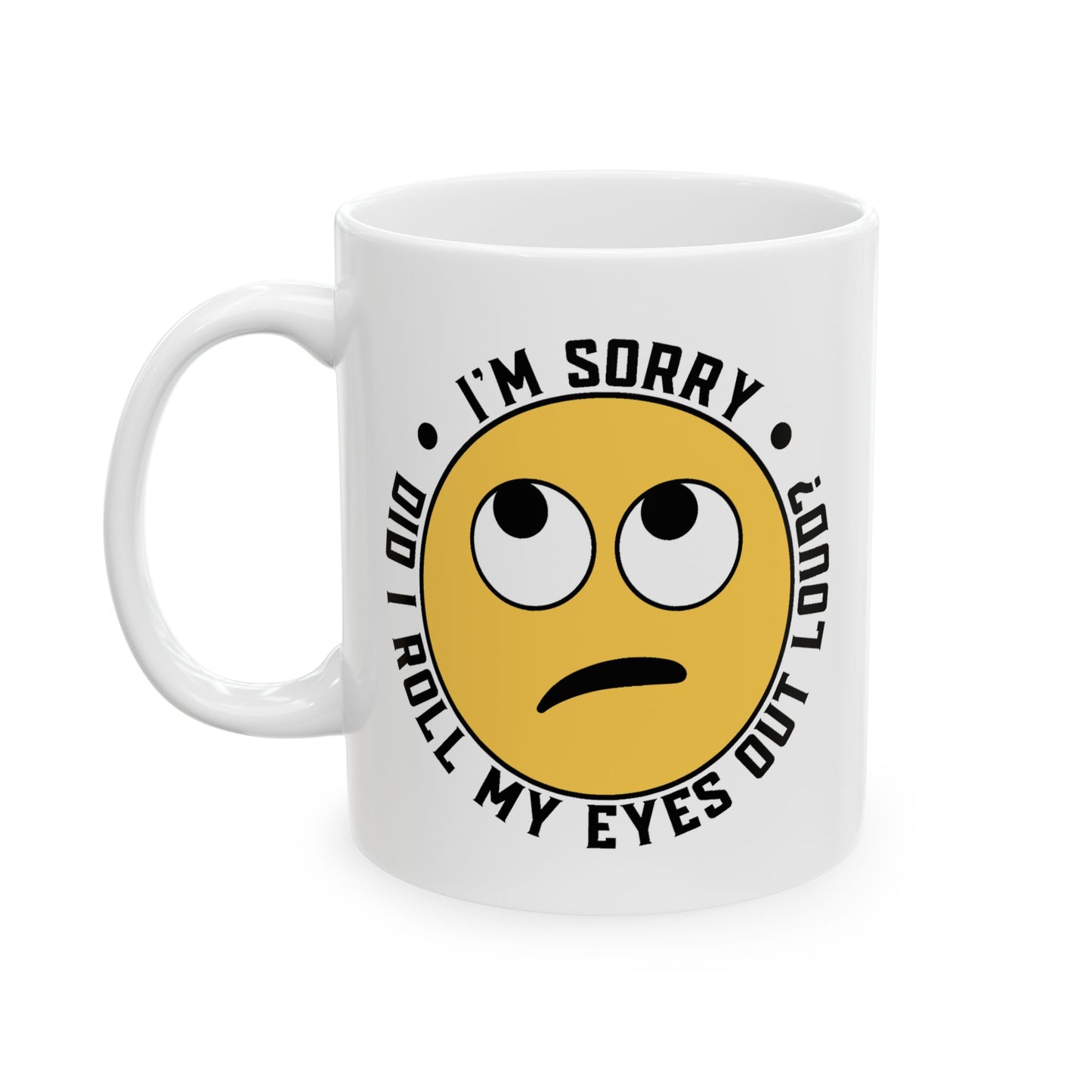 Humor Mug - I'm Sorry Did I Roll My Eyes Out Loud Emoji