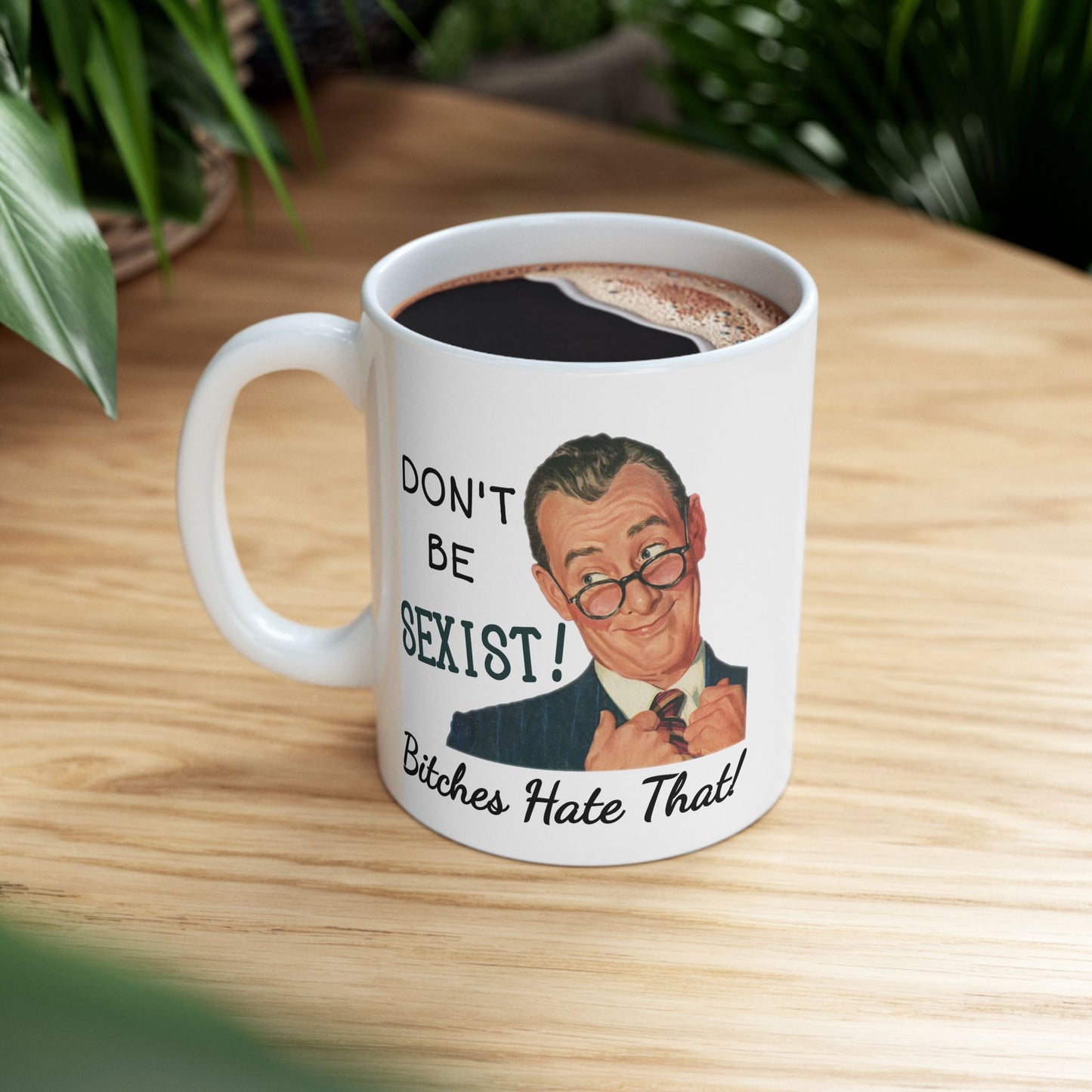 Humor Mug - Don't be Sexist Bitches Hate That