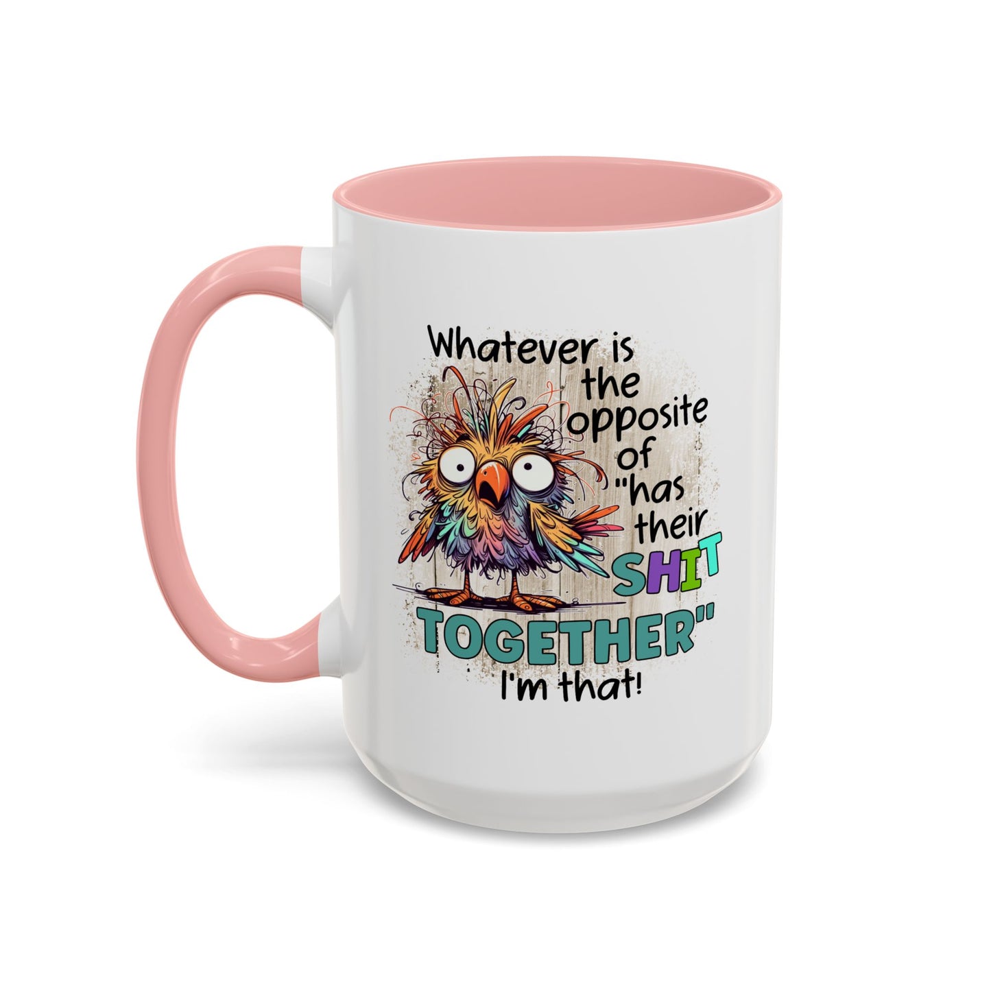 Humor Mug - Whatever Is The Opposite of Has Their Shit Together