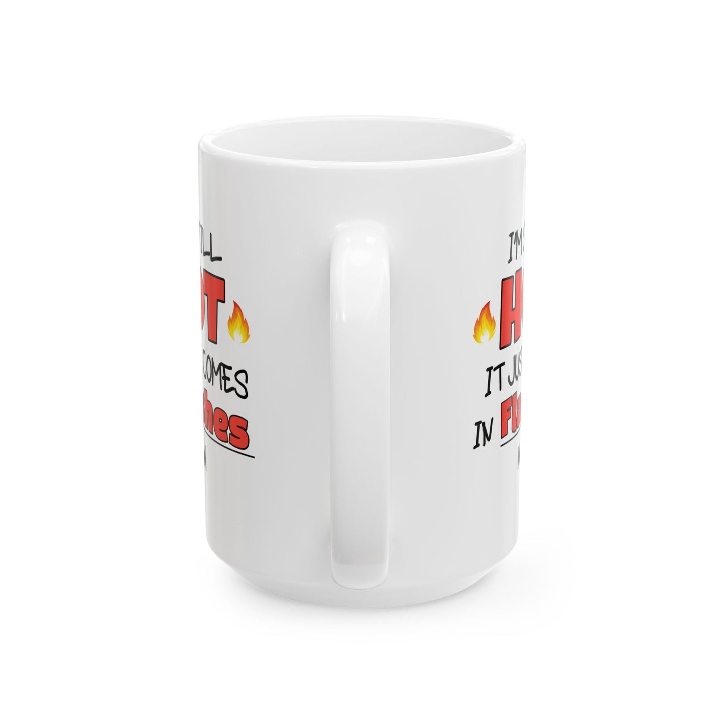 Humor Mug - I'm Still Hot It Just Comes In Flashes Now