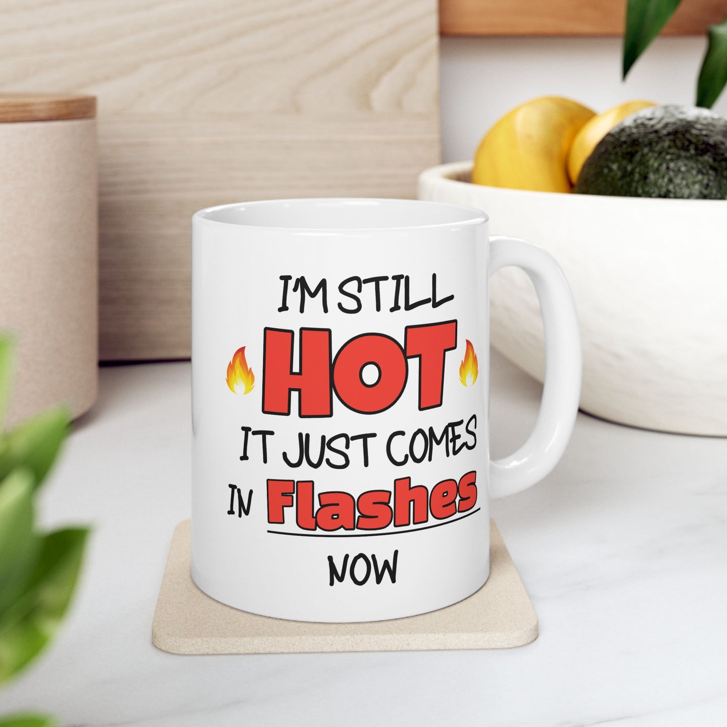 Humor Mug - I'm Still Hot It Just Comes In Flashes Now