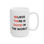 Motivation Mug - Believe There Is Good In The World