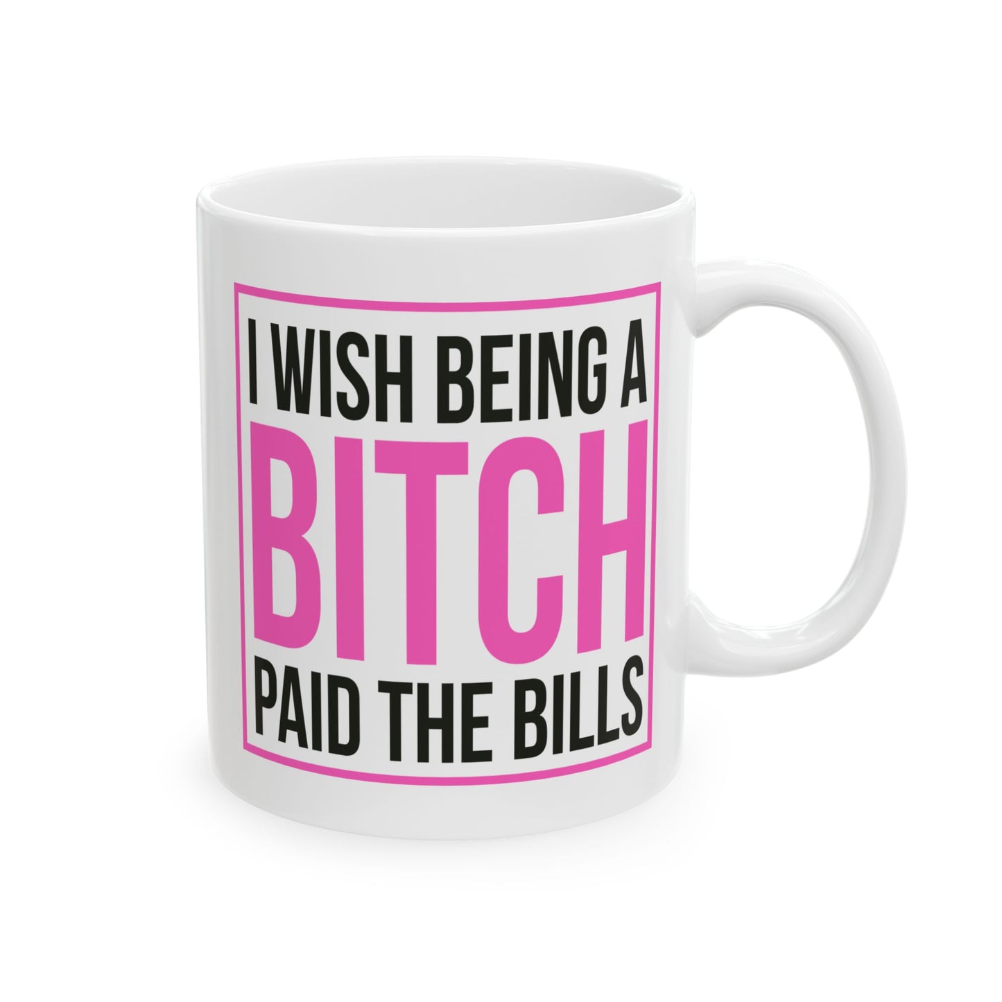 Adult Mug - I wish Being a Bitch Paid The Bills