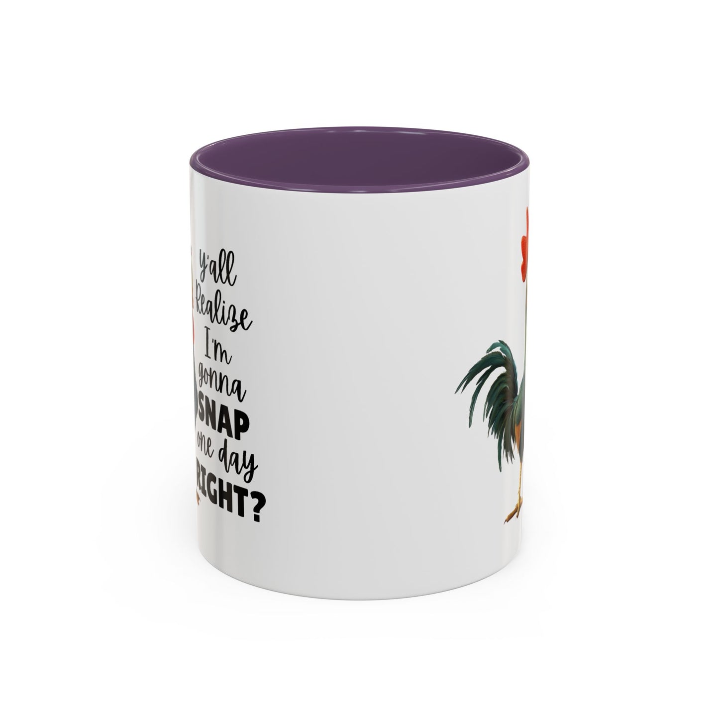 Humor Mug - Y'all Realize I'm Gonna Snap One Day Right