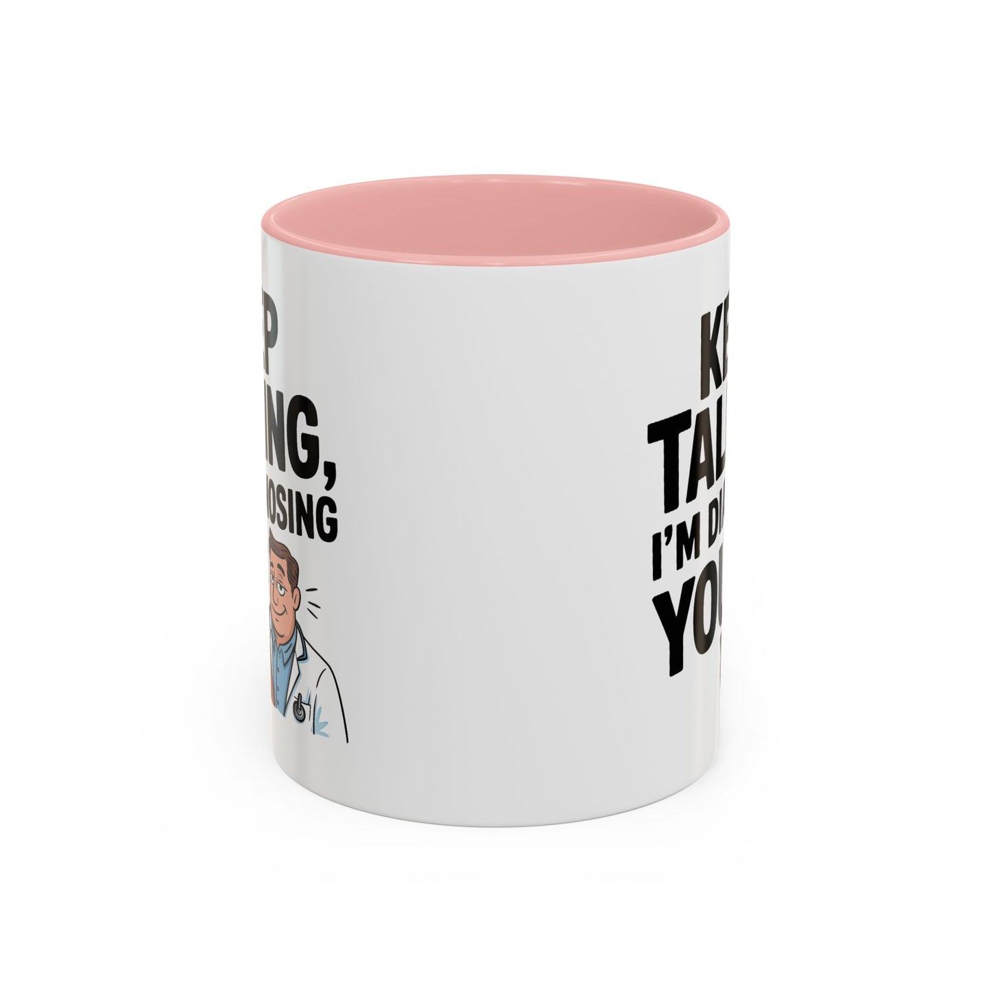 Humor Mug - Keep Talking I'm Diagnosing You