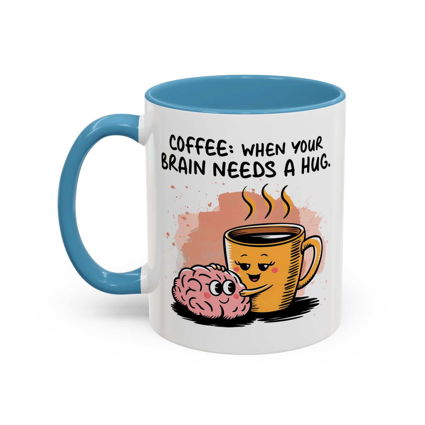 Humor Mug - Coffee When Your Brain Needs a Hug
