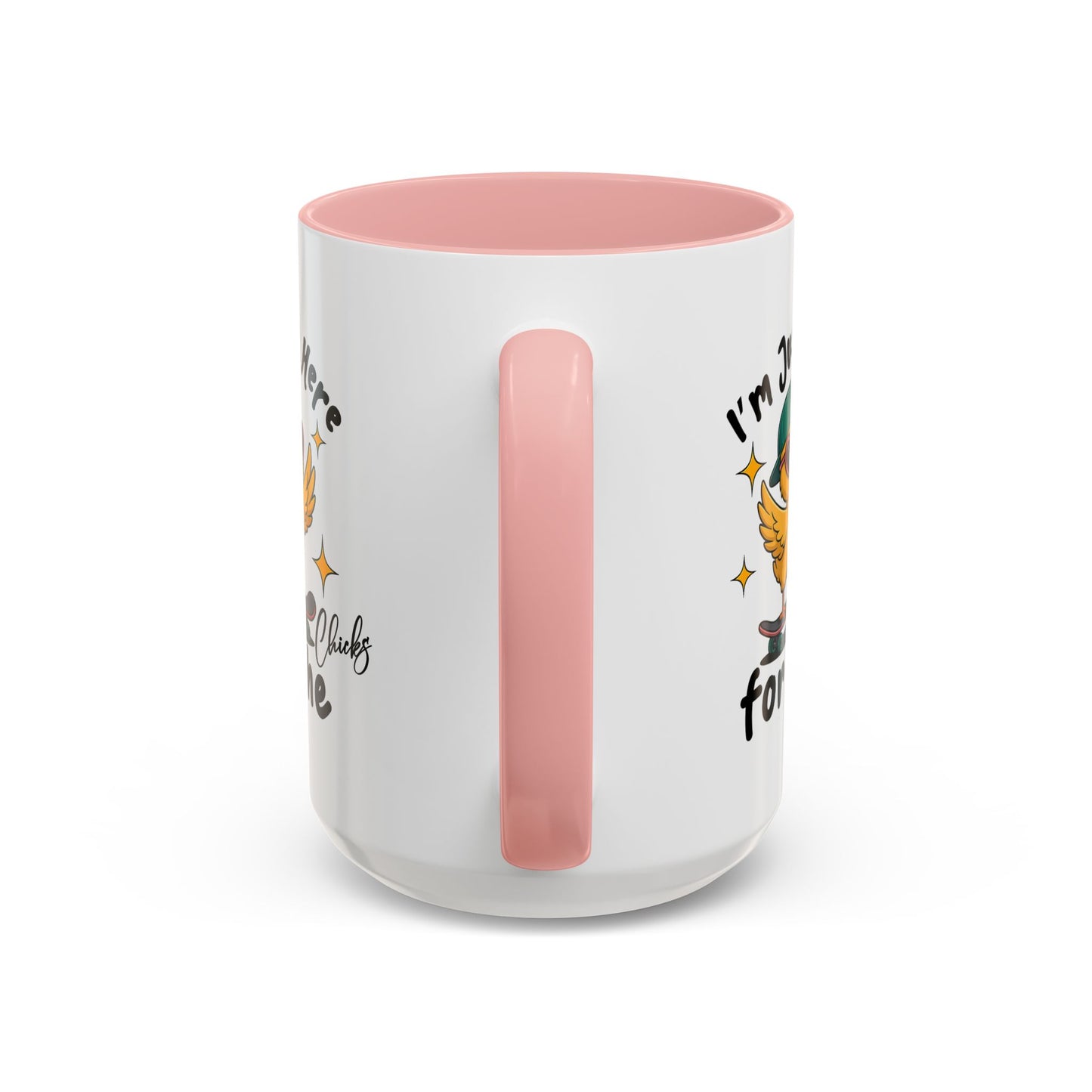 Humor Mug - I'm Just Here For The Chicks