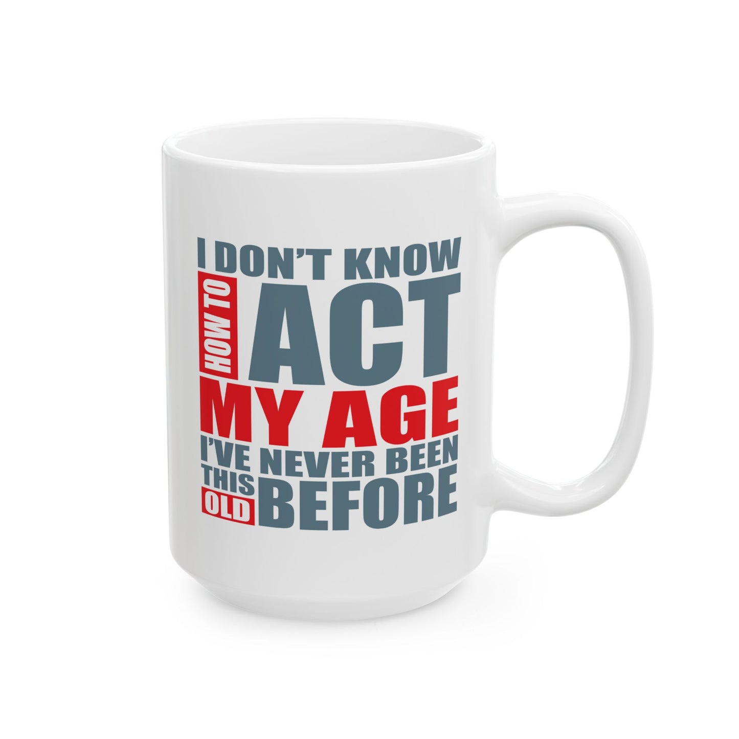 Adult Mug - I Don't Know How To Act My Age