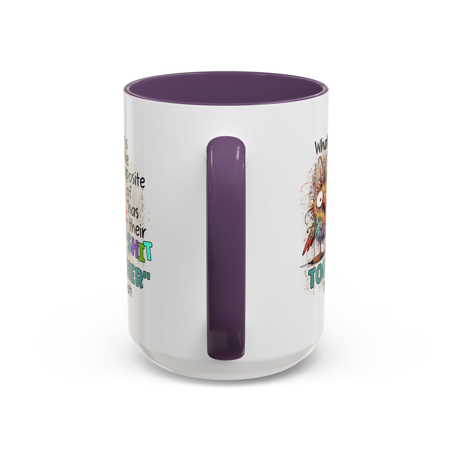 Humor Mug - Whatever Is The Opposite of Has Their Shit Together