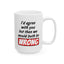 Humor Mug - I Would Agree With You