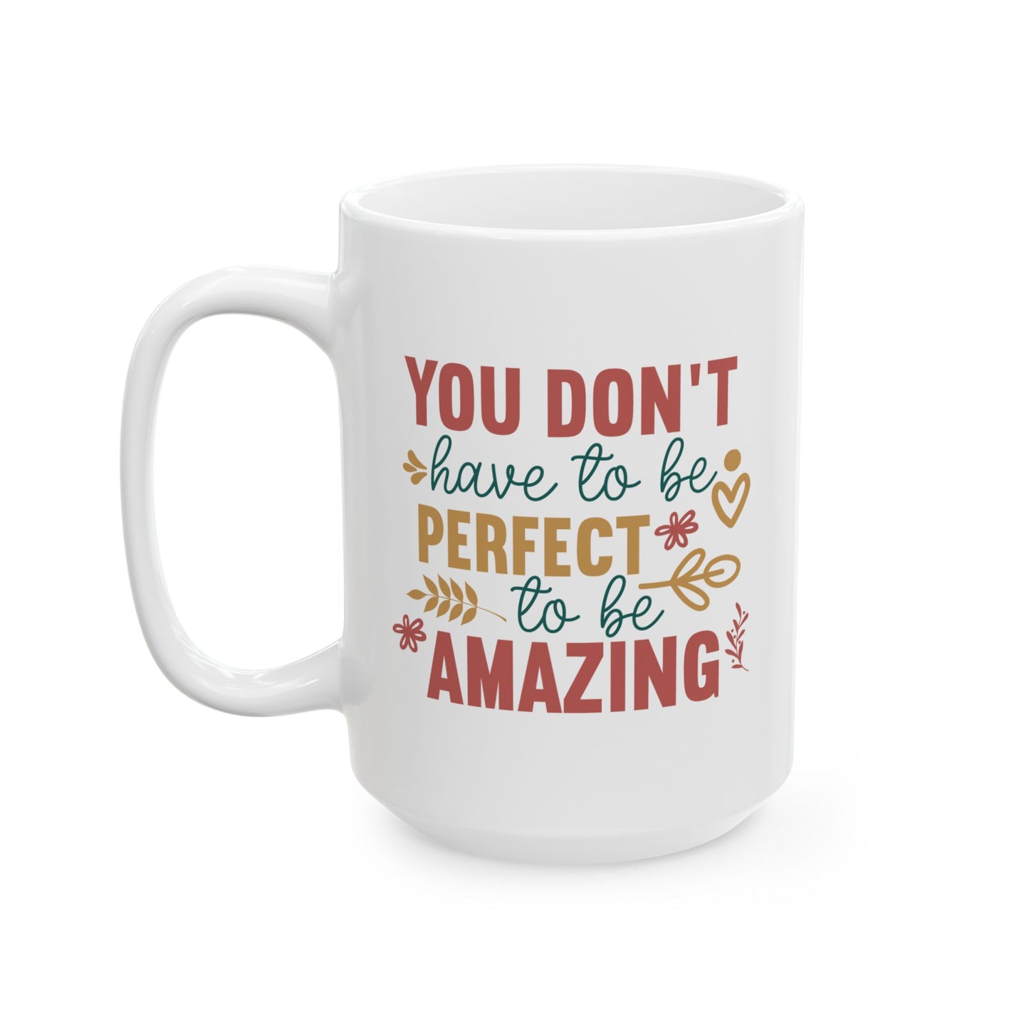 Motivation Mug - You Don't Have to Be Perfect To Be Amazing
