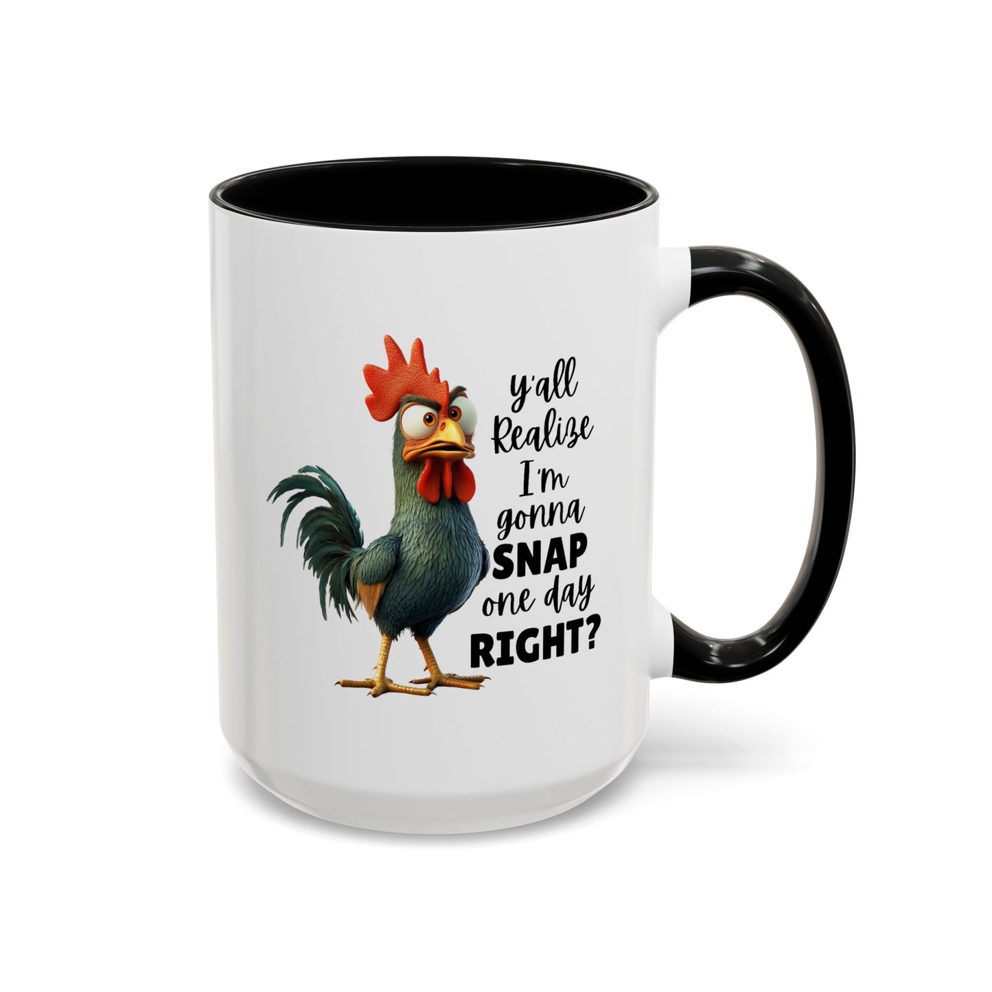Humor Mug - Y'all Realize I'm Gonna Snap One Day Right