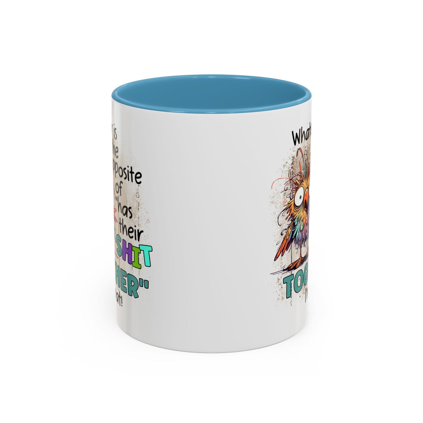 Humor Mug - Whatever Is The Opposite of Has Their Shit Together