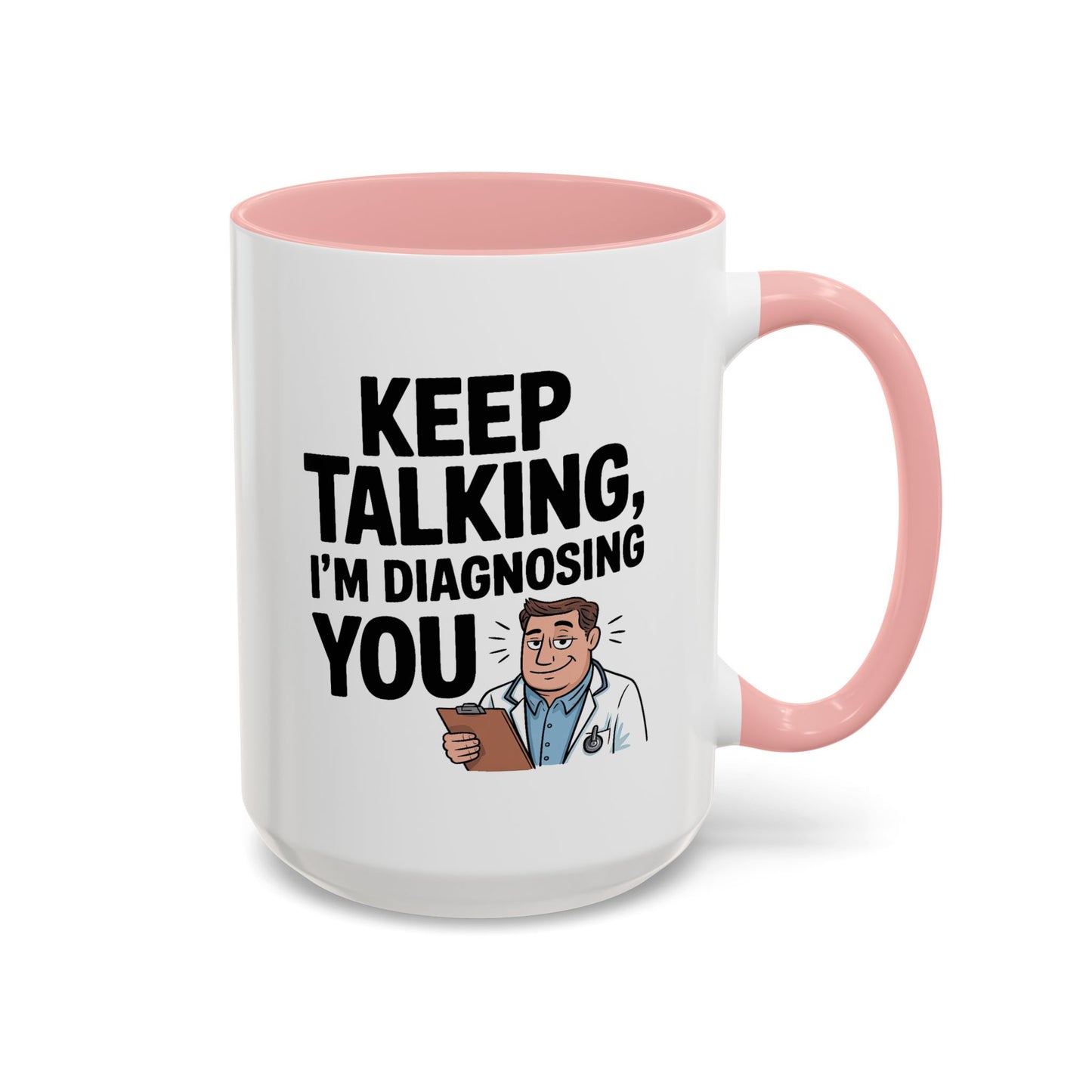 Humor Mug - Keep Talking I'm Diagnosing You