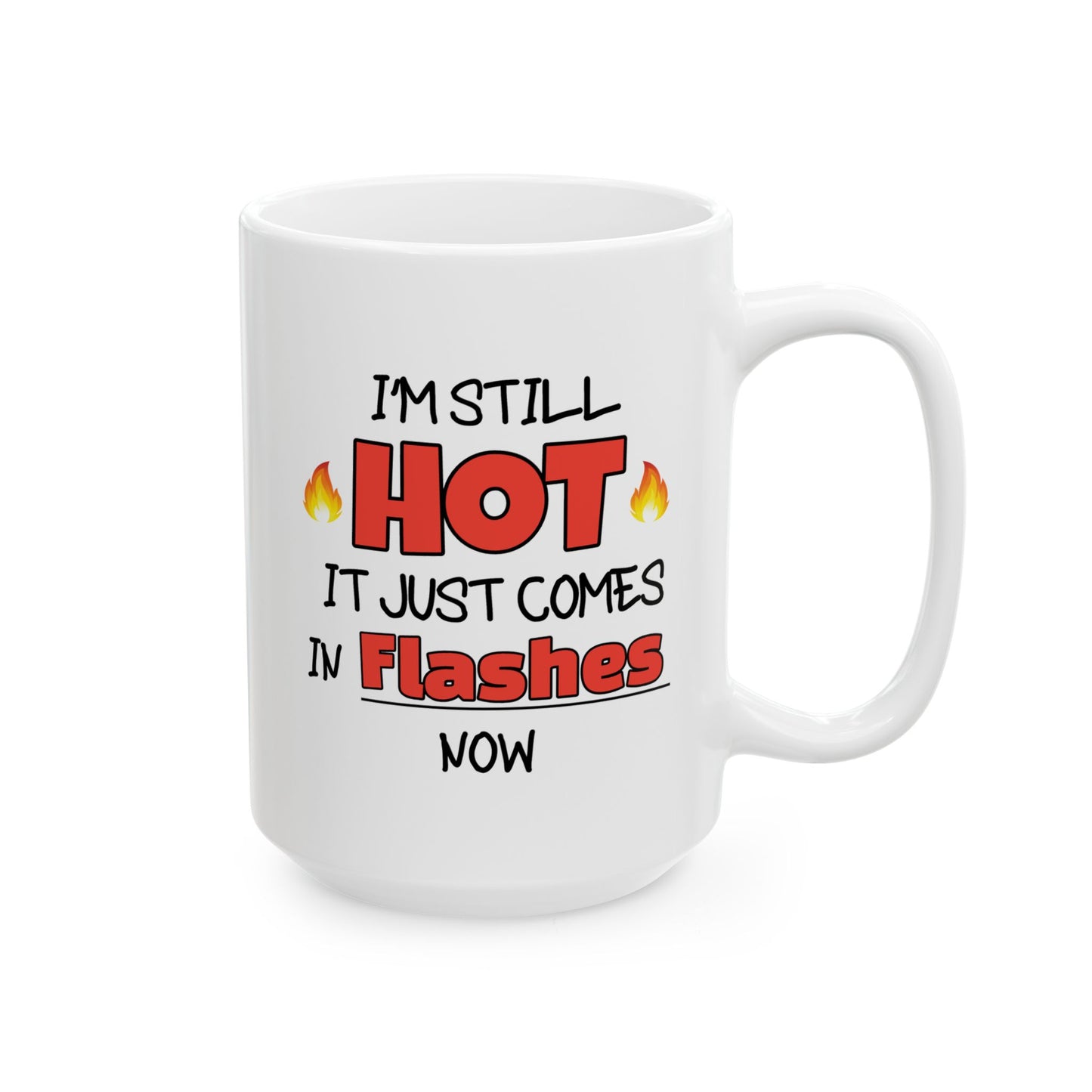Humor Mug - I'm Still Hot It Just Comes In Flashes Now