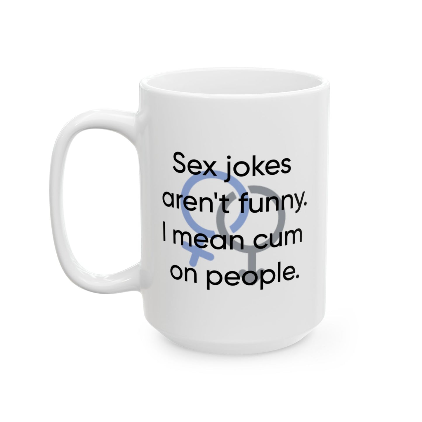 Adult Mug - Sex Jokes Aren't Funny I Mean Cum On People