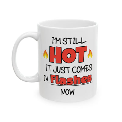 Humor Mug - I'm Still Hot It Just Comes In Flashes Now