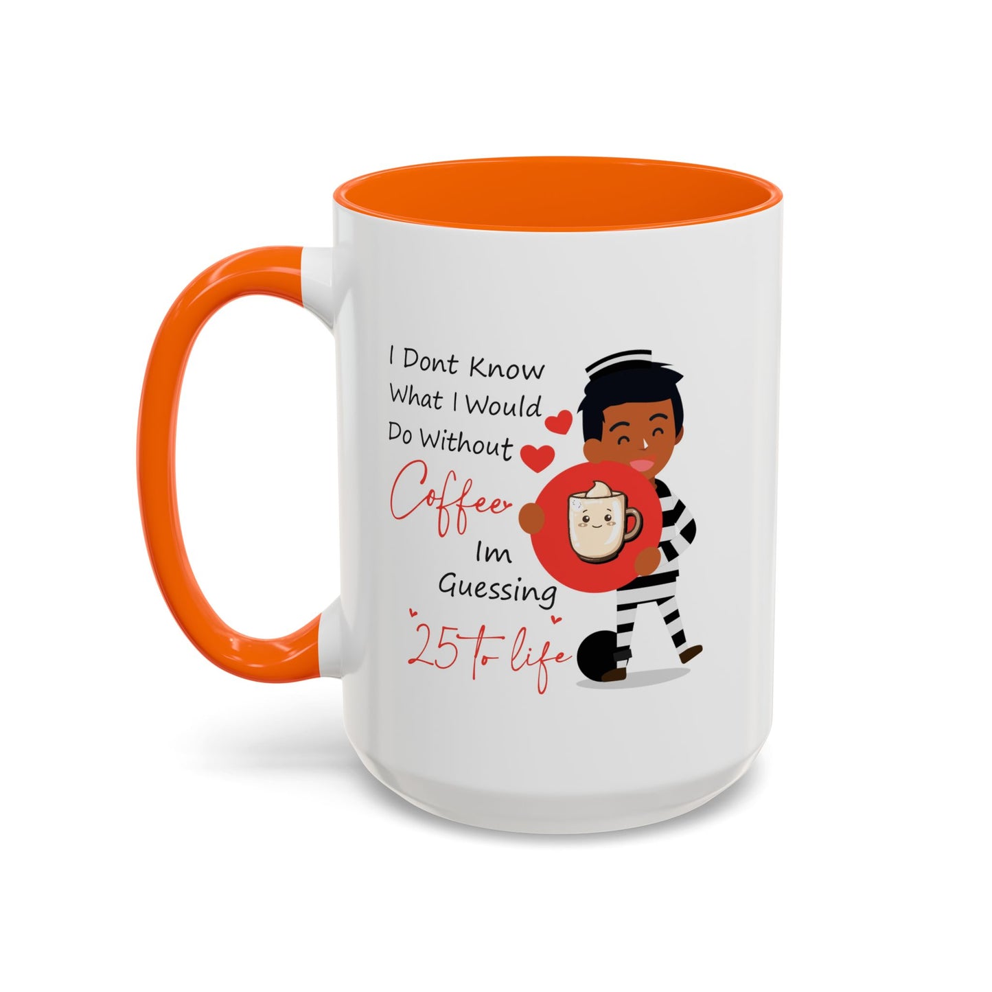 Humor Mug - I Don't Know What I Would Do Without Coffee