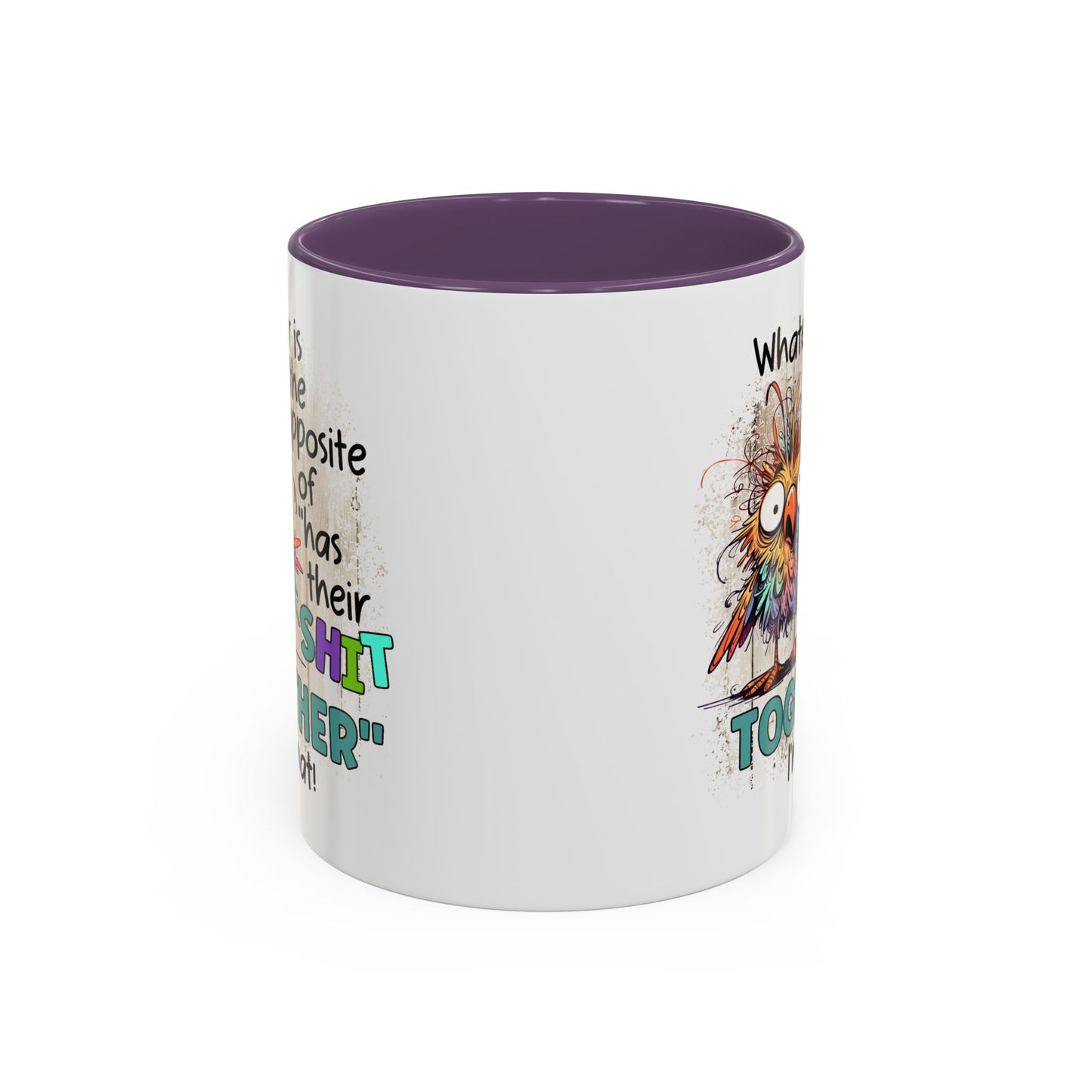 Humor Mug - Whatever Is The Opposite of Has Their Shit Together