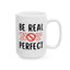 Motivation Mug - Be Real Not Perfect