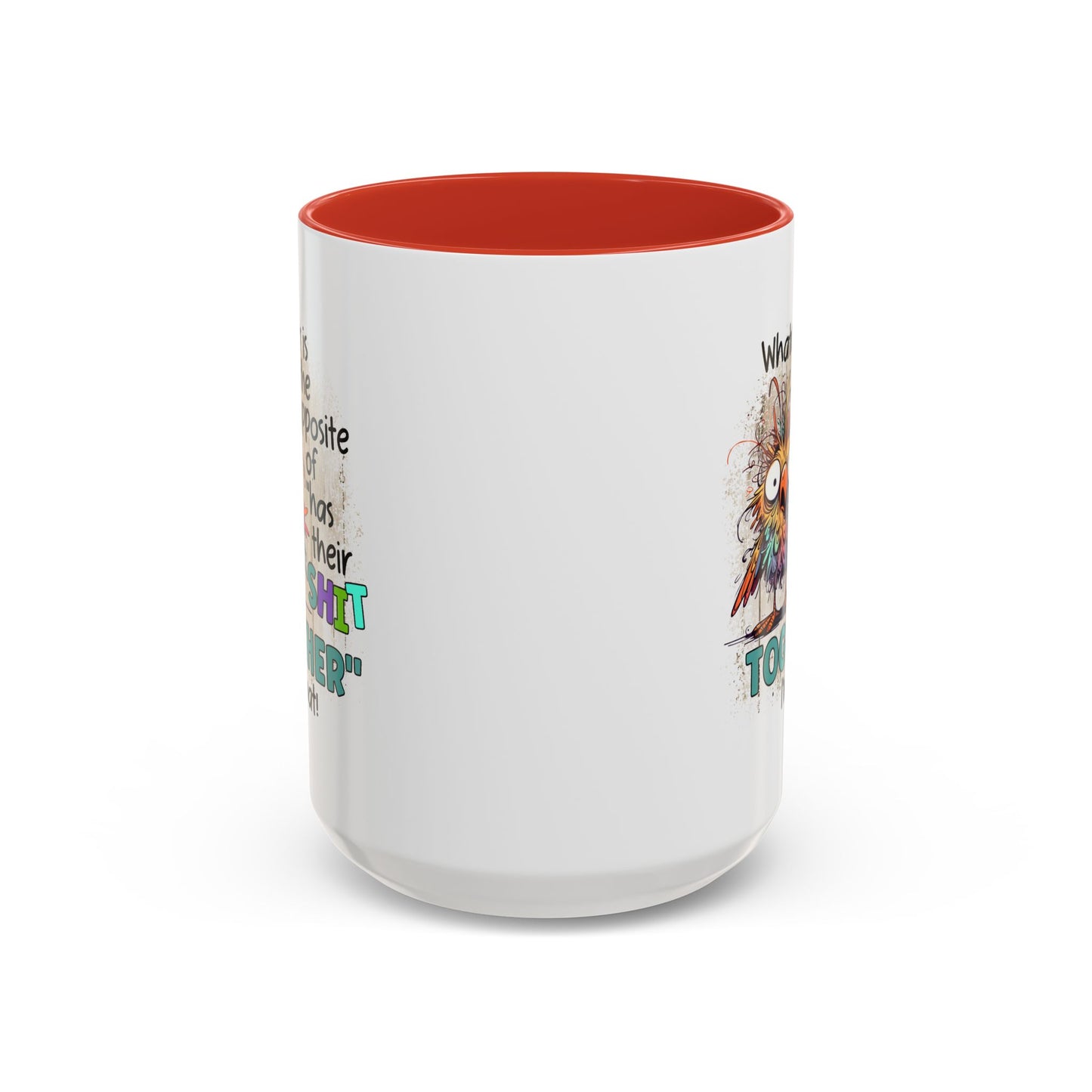 Humor Mug - Whatever Is The Opposite of Has Their Shit Together