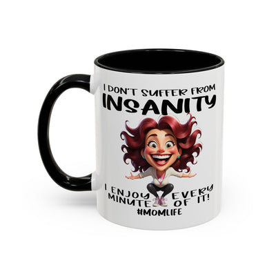 Humor Mug - I Don't Suffer from Insanity