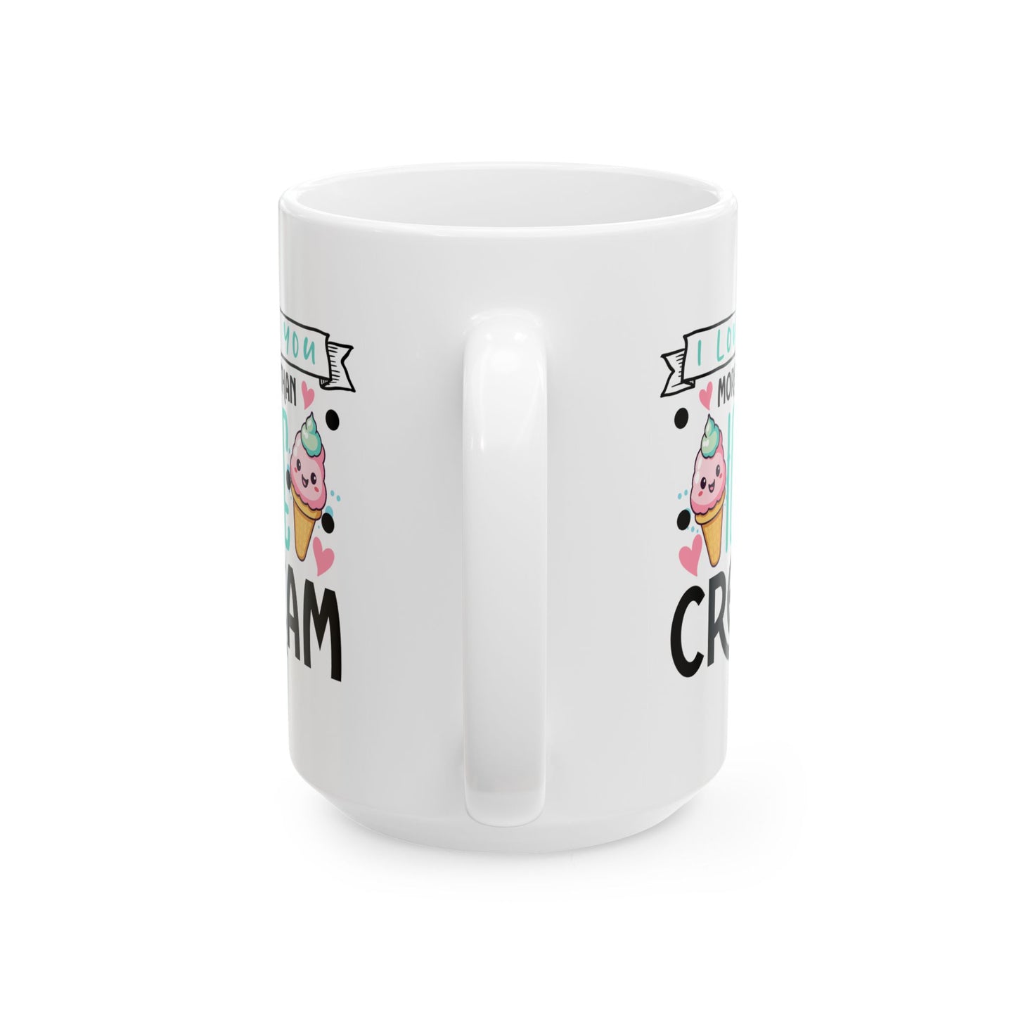 Valentine's Day Mug - I Love You More Than Ice Cream