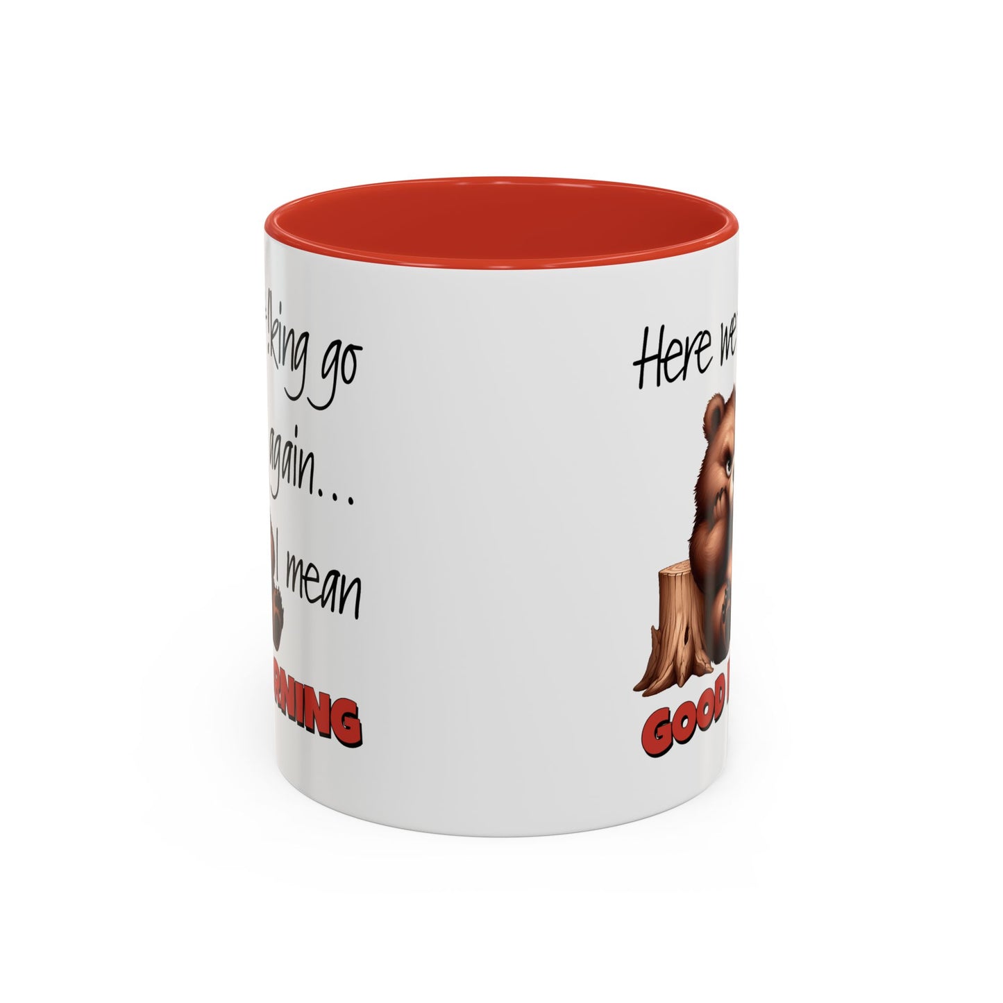 Humor Mug - Here We Go I Mean Good Morning