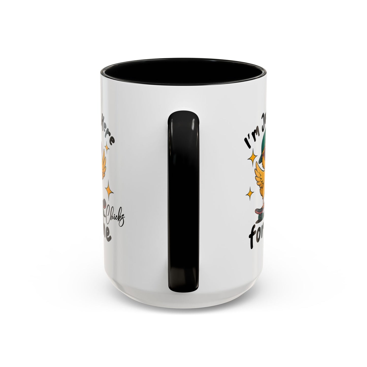Humor Mug - I'm Just Here For The Chicks