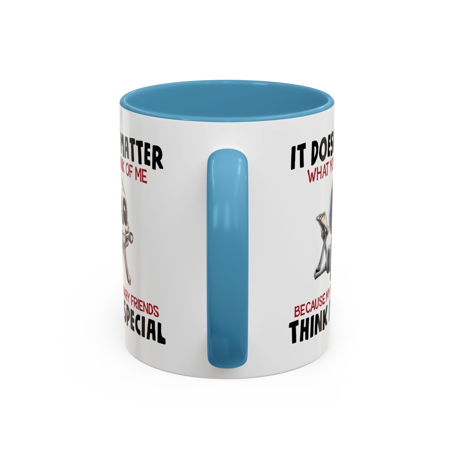 Humor Mug - It Doesn't Matter What You Think of Me