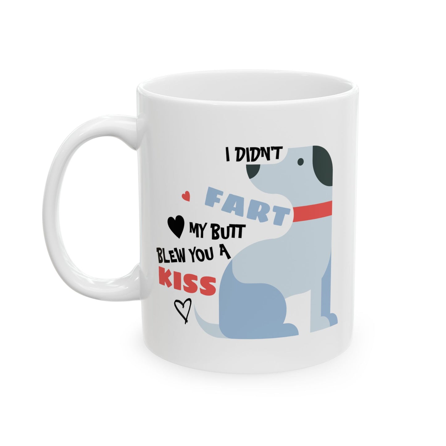 Humor Mug - I Didn't Fart My Butt Blew You A Kiss