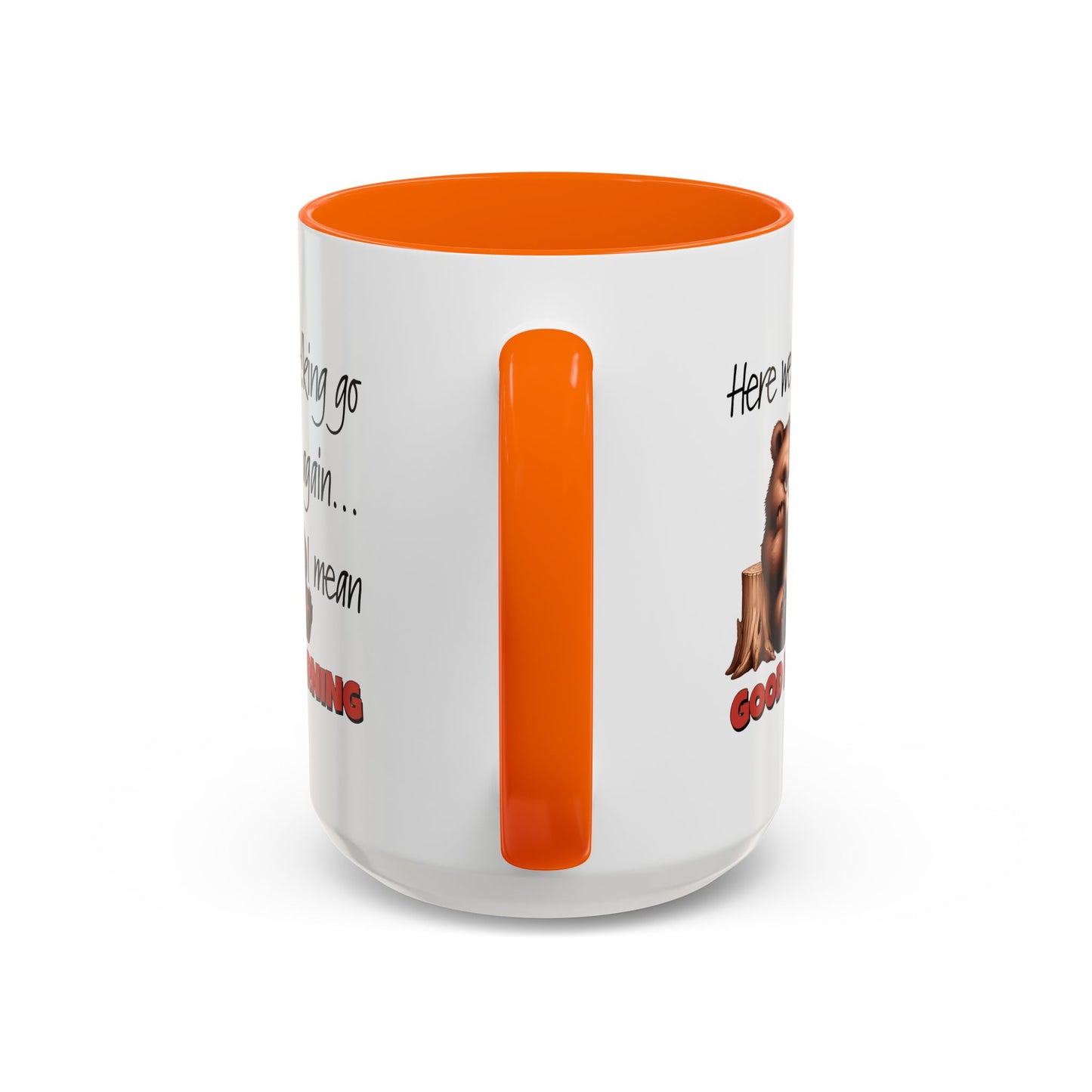 Humor Mug - Here We Go I Mean Good Morning