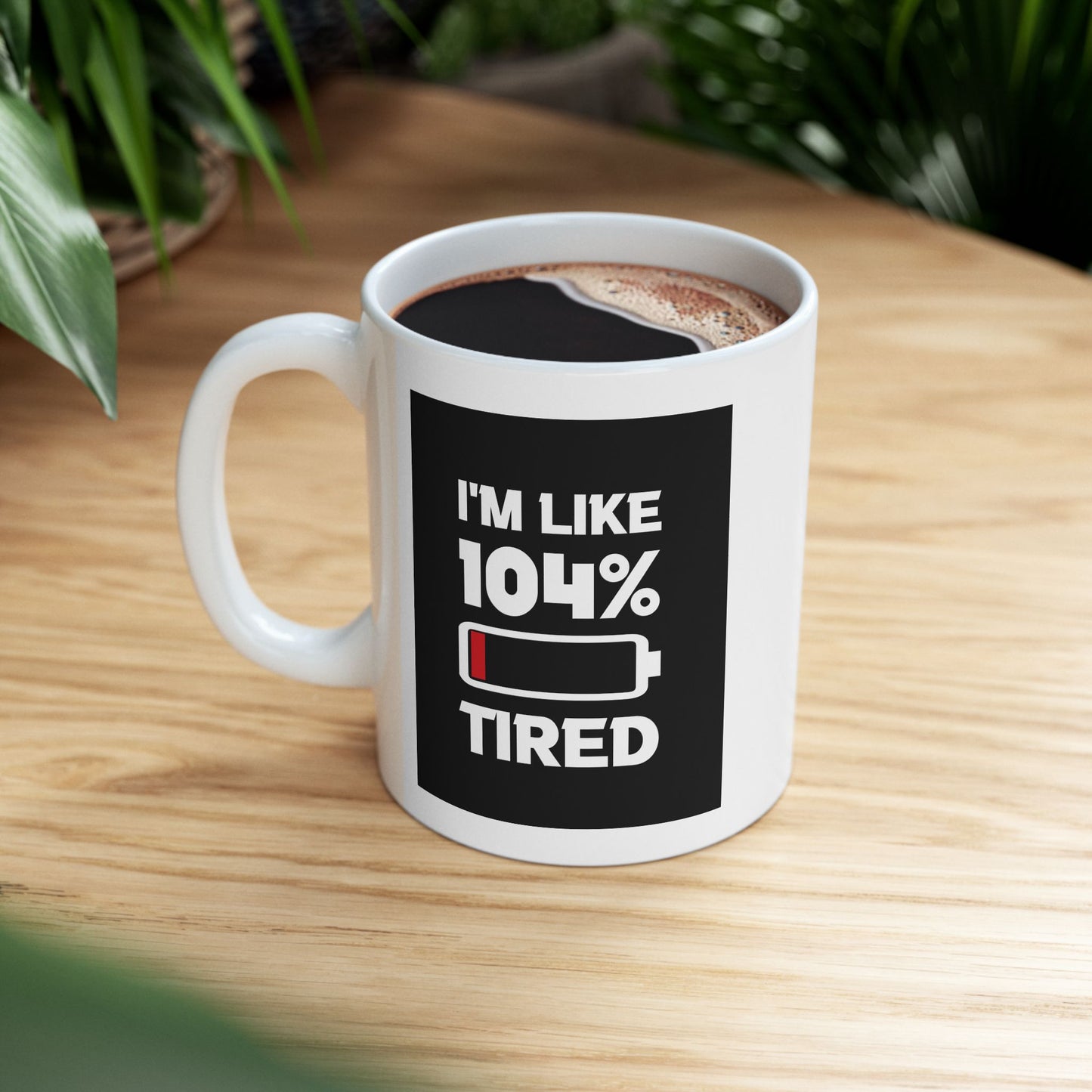 Humor Mug - I'm Like 104% Tired