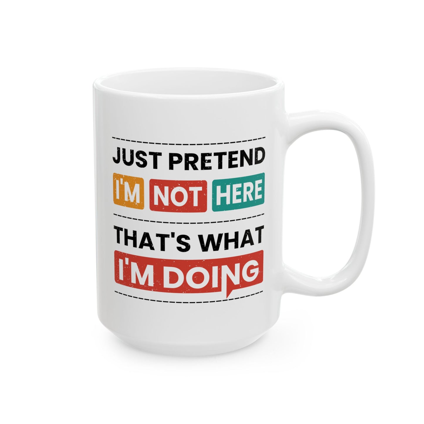 Humor Mug - Just Pretend I'm Not Here