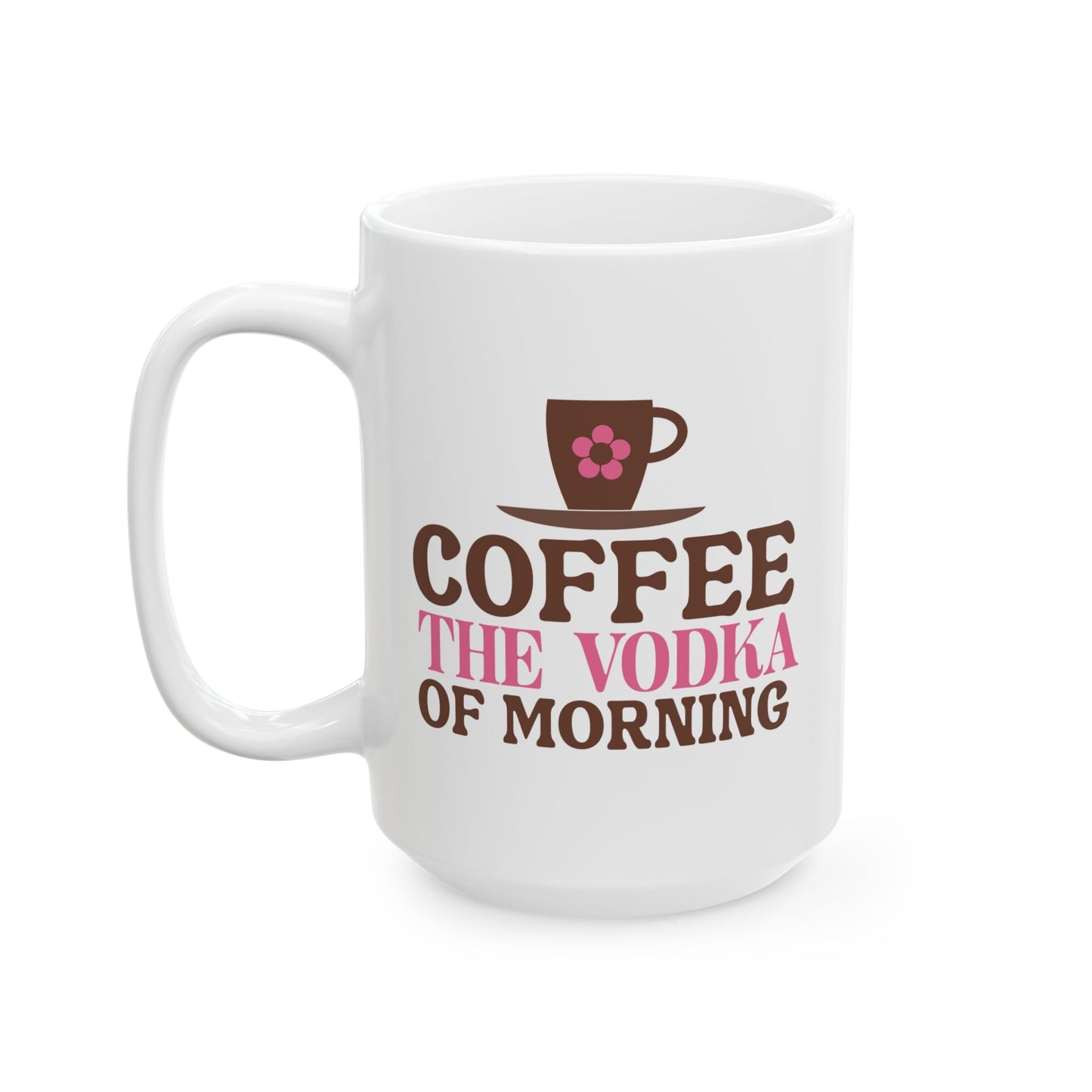 Humor Mug - Coffee the Vodka of Morning