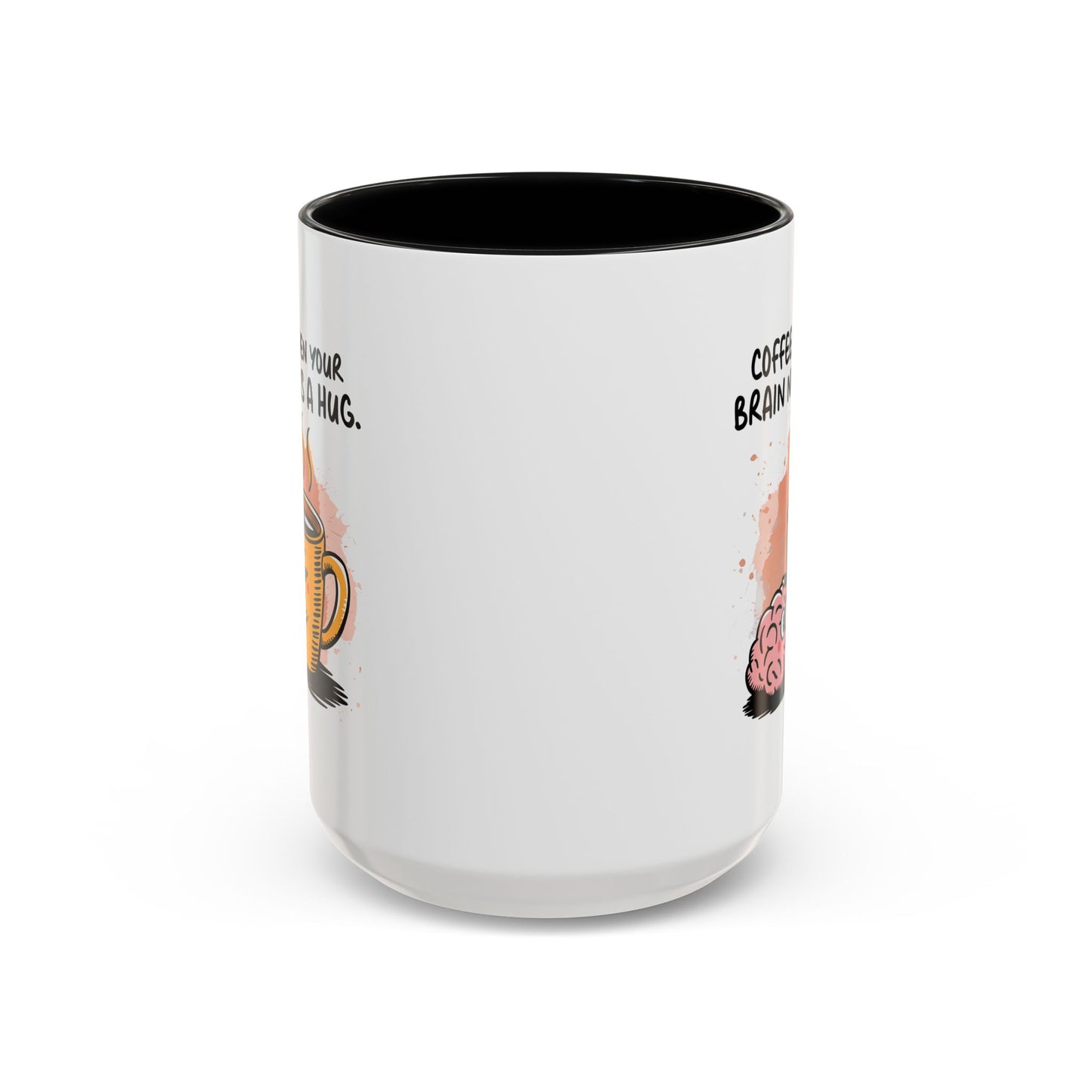 Humor Mug - Coffee When Your Brain Needs a Hug